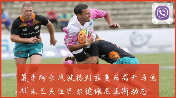 夏季转会风波格列兹曼或离开马竞AC米兰关注巴尔德佩尼亚斯动态