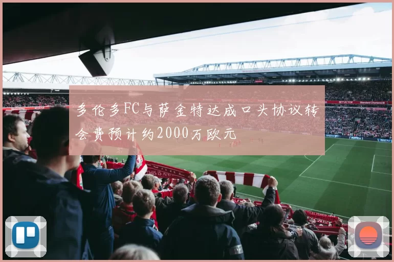 多伦多FC与萨金特达成口头协议转会费预计约2000万欧元