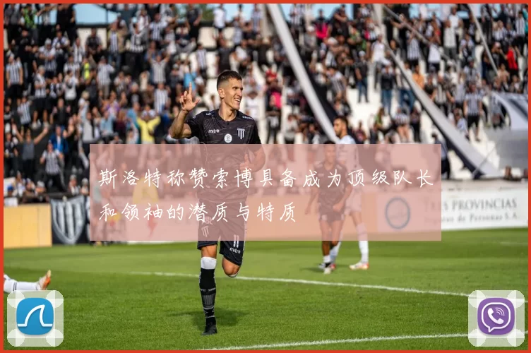 斯洛特称赞索博具备成为顶级队长和领袖的潜质与特质