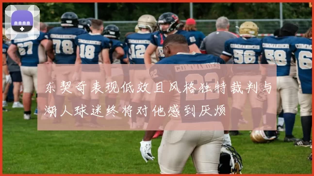 东契奇表现低效且风格独特裁判与湖人球迷终将对他感到厌烦
